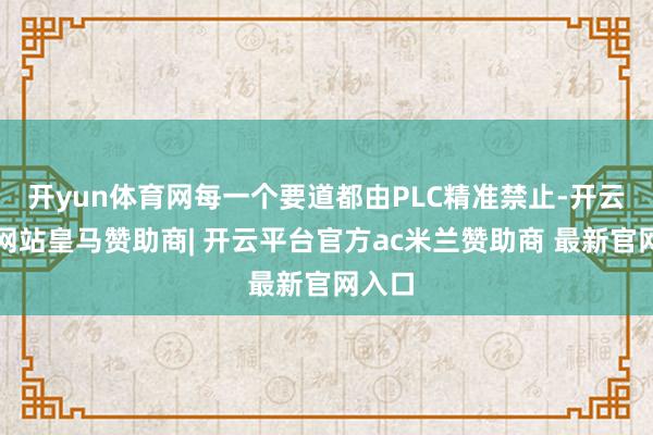 开yun体育网每一个要道都由PLC精准禁止-开云平台网站皇马赞助商| 开云平台官方ac米兰赞助商 最新官网入口